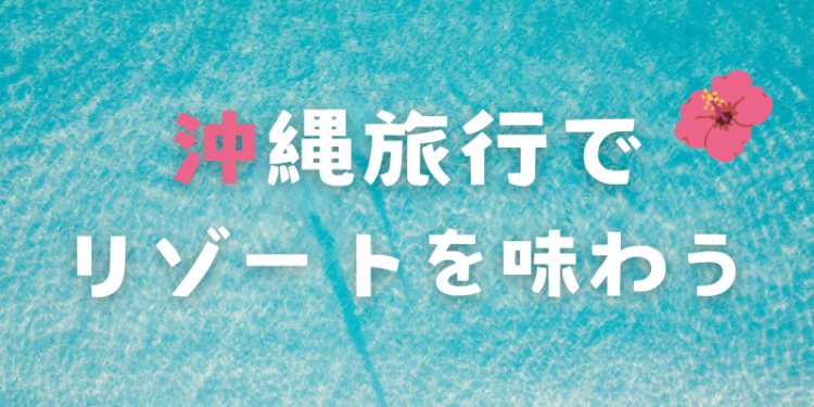 沖縄旅行でリゾートを味わう